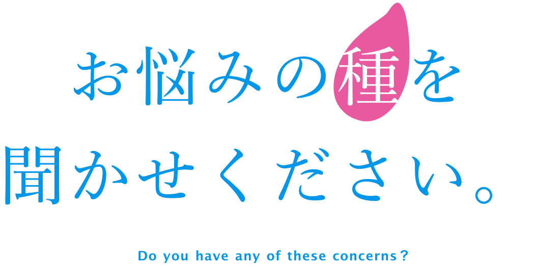 お悩みの種をお聞かせください。